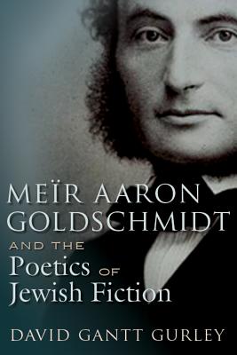 Mer Aaron Goldschmidt and the Poetics of Jewish Fiction (Judaic Traditions in Literature, Music, and Art)