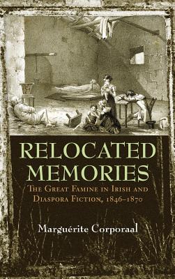 Relocated Memories: The Great Famine in Irish and Diaspora Fiction, 1846-1870 (Irish Studies)