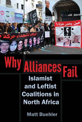 Why Alliances Fail: Islamist and Leftist Coalitions in North Africa (Modern Intellectual and Political History of the Middle East)