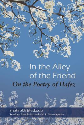 In the Alley of the Friend: On the Poetry of Hafez (Middle East Literature In Translation)