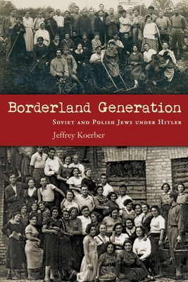 Borderland Generation: Soviet and Polish Jews under Hitler (Modern Jewish History)