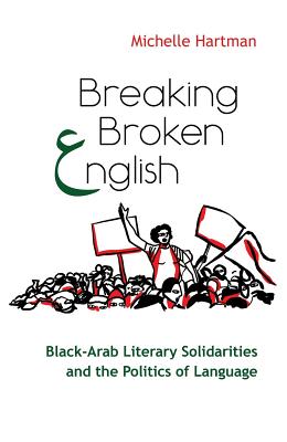 Breaking Broken English: Black-Arab Literary Solidarities and the Politics of Language (Critical Arab American Studies)