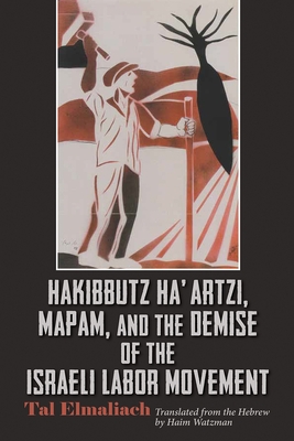 Hakibbutz Haartzi, Mapam, and the Demise of the Israeli Labor Movement (Modern Intellectual and Political History of the Middle East)