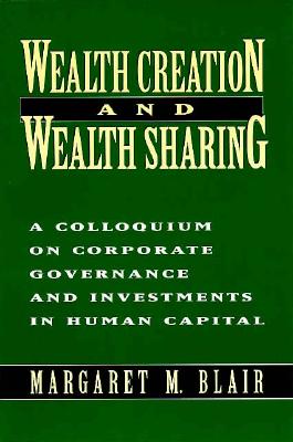 Image for Wealth Creation and Wealth Sharing: A Colloquium on Corporate Governance and Investments in Human Capital