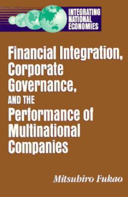 Financial Integration, Corporate Governance, and the Performance of Multinational Companies (Integrating National Economies: Promise & Pitfalls)