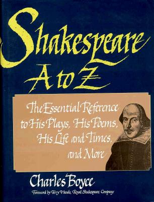 Shakespeare A to Z: The Essential Reference to His Plays, His Poems, His Life and Times, and More (Literary A to Z)