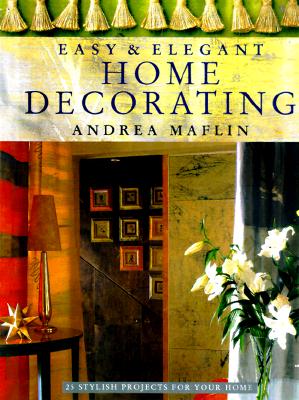 Easy & Elegant Home Decorating 25 Stylish Projects for Your Home