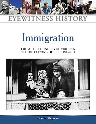 Immigration: From the Founding of Virginia to the Closing of Ellis Island (Eyewitness History Series)