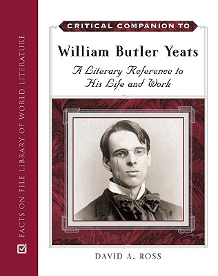 Critical Companion to William Butler Yeats: A Literary Reference to His Life and Work (Critical Companion (Hardcover))