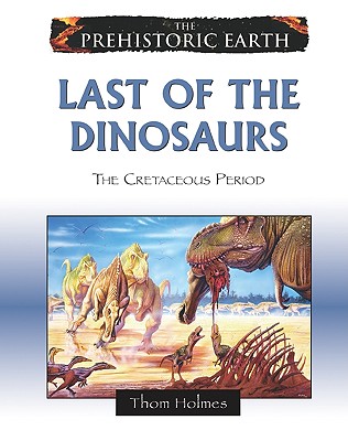 Last of the Dinosaurs: The Cretaceous Period (Prehistoric Earth)