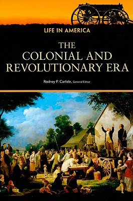 The Colonial and Revolutionary Era (Life in America)