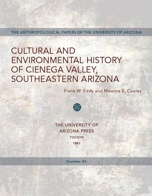 Cultural and Environmental History of Cienega Valley, Southeastern Arizona (Volume 43) (Anthropological Papers)