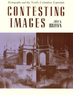 Contesting Images: Photography and the World's Columbian Exposition