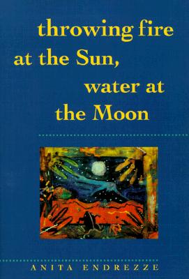 Throwing Fire at the Sun, Water at the Moon (Volume 40) (Sun Tracks)