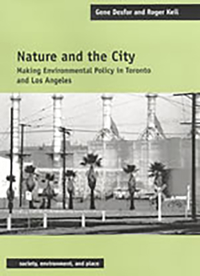 Nature and the City: Making Environmental Policy in Toronto and Los Angeles (Society, Environment, and Place) [Hardcover] Desfor, Gene and Keil, Roger
