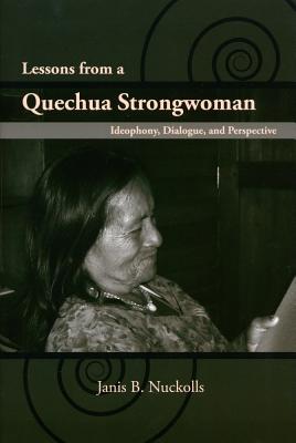Lessons from a Quechua Strongwoman: Ideophony, Dialogue, and Perspective (First Peoples: New Directions in Indigenous Studies)