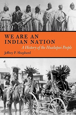 We Are an Indian Nation. a History of the Hualapai People (First Peoples: New Directions in Indigenous Studies)
