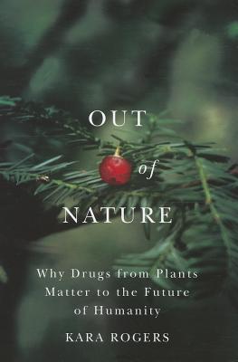 Out of Nature: Why Drugs from Plants Matter to the Future of Humanity