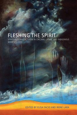 Fleshing the Spirit: Spirituality and Activism in Chicana, Latina, and Indigenous Womens Lives