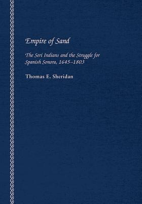 Empire of Sand: The Seri Indians and the Struggle for Spanish Sonora, 16451803