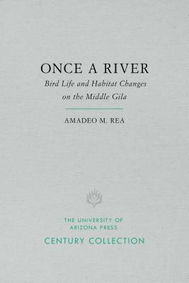 Once a River: Bird Life and Habitat Changes on the Middle Gila (Century Collection)