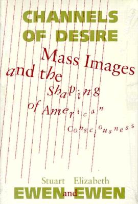 Channels Of Desire: Mass Images and the Shaping of American Consciousness
