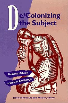De/Colonizing the Subject: The Politics of Gender in Women's Autobiography