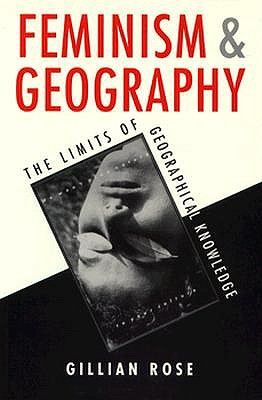 Feminism and Geography: The Limits of Geographical Knowledge