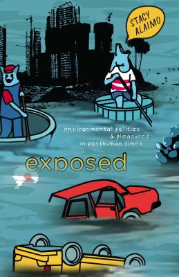 Exposed: Environmental Politics and Pleasures in Posthuman Times (Posthumanities)