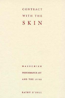 Contract With The Skin: Masochism, Performance Art, and the 1970s