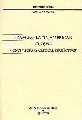Framing Latin American Cinema: Contemporary Critical Perspectives (Hispanic Issues)