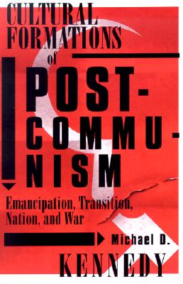 Cultural Formations of Postcommunism: Emancipation, Transition, Nation, and War