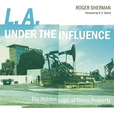 L.A. under the Influence: The Hidden Logic of Urban Property