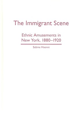 The Immigrant Scene: Ethnic Amusements in New York, 18801920