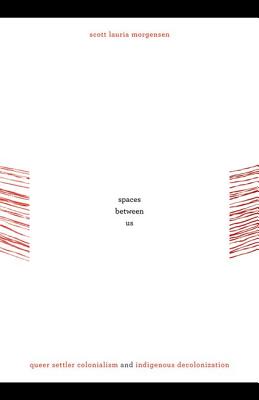 Image for Spaces between Us: Queer Settler Colonialism and Indigenous Decolonization (First Peoples: New Directions Indigenous)