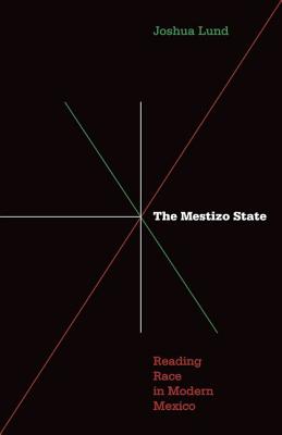 Mestizo State: Reading Race in Modern Mexico