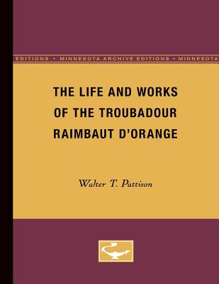The Life and Works of the Troubadour Raimbaut DOrange (Minnesota Archive Editions)