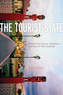 The Tourist State: Performing Leisure, Liberalism, and Race in New Zealand (A Quadrant Book)
