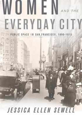 Women and the Everyday City: Public Space in San Francisco, 18901915 (Architecture, Landscape and Amer Culture)