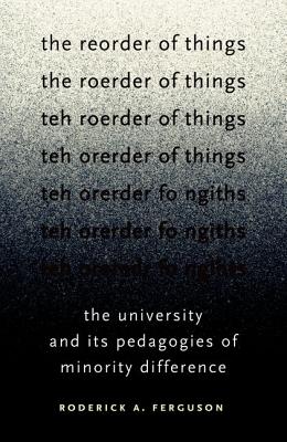 The Reorder of Things: The University and Its Pedagogies of Minority Difference (Difference Incorporated)