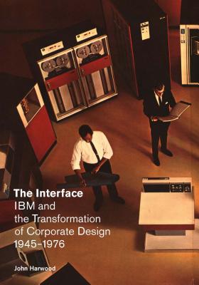 The Interface: IBM and the Transformation of Corporate Design, 19451976 (A Quadrant Book)