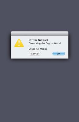 Off the Network: Disrupting the Digital World (Volume 41) (Electronic Mediations)