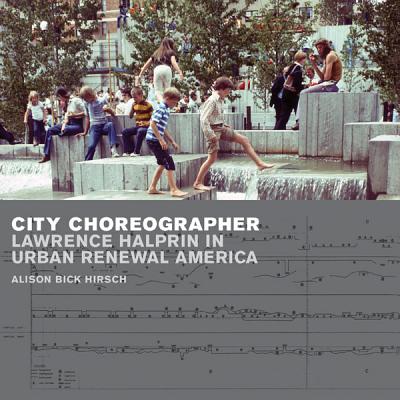 City Choreographer; Lawrence Halprin in Urban Renewal America