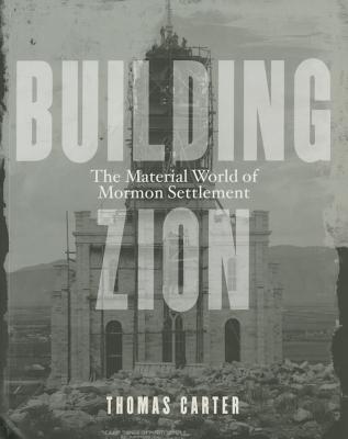 Building Zion: The Material World of Mormon Settlement (Architecture, Landscape and Amer Culture)