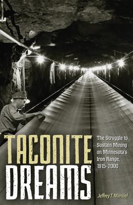 Taconite Dreams: The Struggle to Sustain Mining on Minnesotas Iron Range, 1915-2000