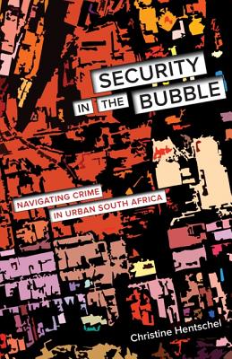 Security in the Bubble: Navigating Crime in Urban South Africa (Volume 24) (Globalization and Community)