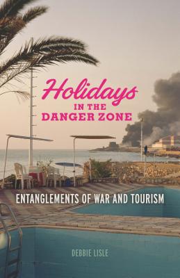 Holidays in the Danger Zone: Entanglements of War and Tourism (Critical War Studies)