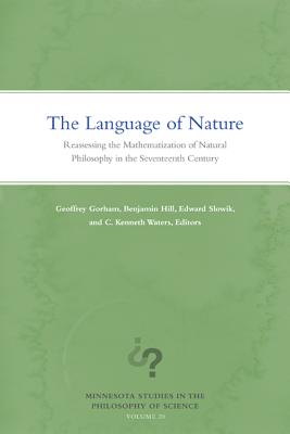 The Language of Nature: Reassessing the Mathematization of Natural Philosophy in the Seventeenth Century (Volume 20) (Minnesota Studies in the Philosophy of Science)