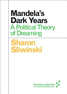 Mandela's Dark Years: A Political Theory of Dreaming (Forerunners: Ideas First)