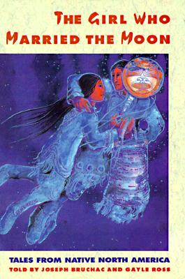 The Girl Who Married the Moon : Tales from Native North America